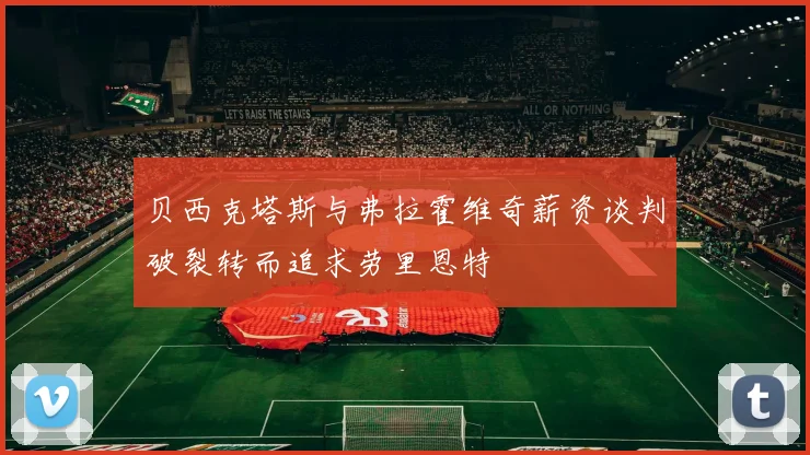 贝西克塔斯与弗拉霍维奇薪资谈判破裂转而追求劳里恩特