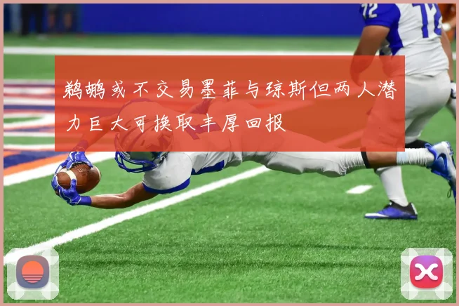 鹈鹕或不交易墨菲与琼斯但两人潜力巨大可换取丰厚回报